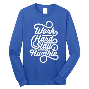 Work Hard Stay Humble Inspirational Gift Long Sleeve Shirt