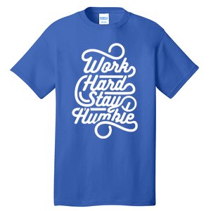 Work Hard Stay Humble Inspirational Gift Tall T-Shirt