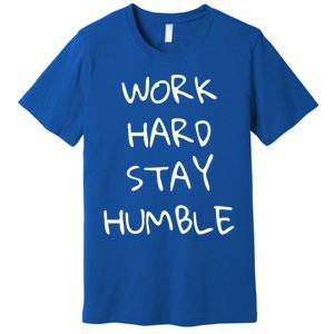 Work Hard Stay Humble For Entrepreneur Businessperson Funny Gift Premium T-Shirt