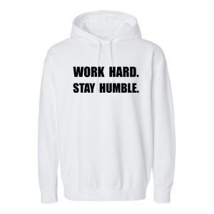 Work Hard Stay Humble Funny Gift Garment-Dyed Fleece Hoodie