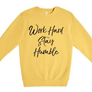 Work Hard Stay Humble Motivational Quote Gift Premium Crewneck Sweatshirt