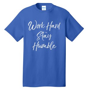 Work Hard Stay Humble Motivational Quote Gift Tall T-Shirt