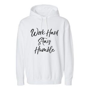 Work Hard Stay Humble Motivational Quote Gift Garment-Dyed Fleece Hoodie