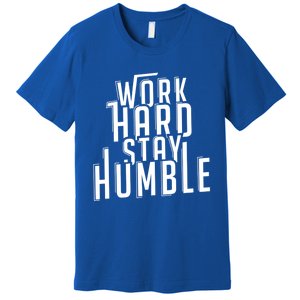 Work Hard Stay Humble Motivational Quote Positivity Gift Premium T-Shirt