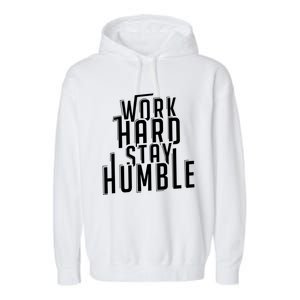 Work Hard Stay Humble Motivational Quote Positivity Gift Garment-Dyed Fleece Hoodie