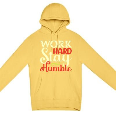 Work Hard Stay Humble Meaningful Gift Premium Pullover Hoodie