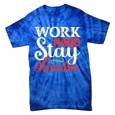 Work Hard Stay Humble Meaningful Gift Tie-Dye T-Shirt