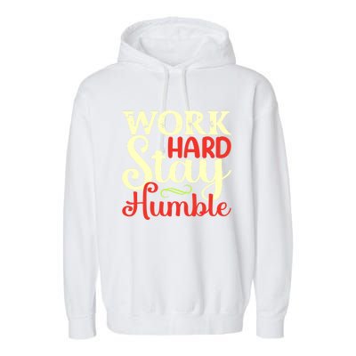 Work Hard Stay Humble Meaningful Gift Garment-Dyed Fleece Hoodie