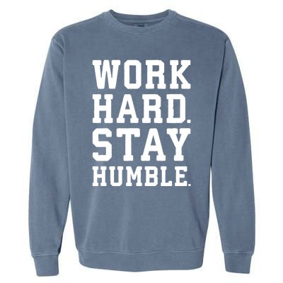 Work Hard Stay Humble Gym Hustle Success Motivation Great Gift Garment-Dyed Sweatshirt