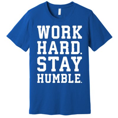 Work Hard Stay Humble Gym Hustle Success Motivation Great Gift Premium T-Shirt