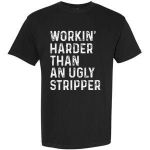 Working Harder Than An Ugly Stripper Funny Garment-Dyed Heavyweight T-Shirt