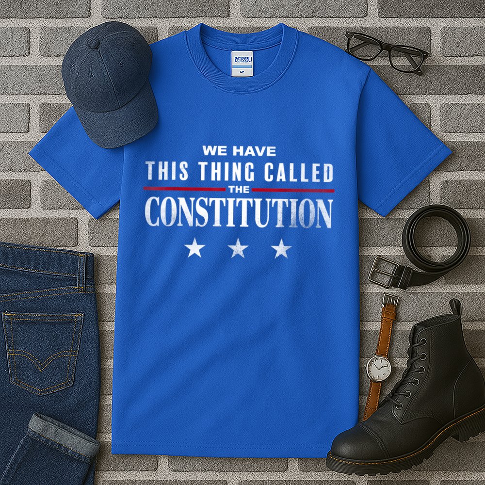 We Have This Thing Called The Constitution American Patriot Tall T-Shirt