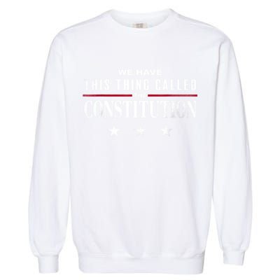 We Have This Thing Called The Constitution American Patriot Garment-Dyed Sweatshirt