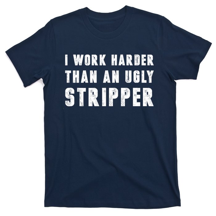 Working Harder Than Ugly Stripper Shirt Working Harder Than A Sayings T-Shirt