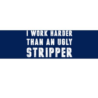 Working Harder Than Ugly Stripper Working Harder Than A Sayings Bumper Sticker