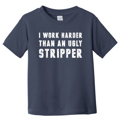 Working Harder Than Ugly Stripper Working Harder Than A Sayings Toddler T-Shirt