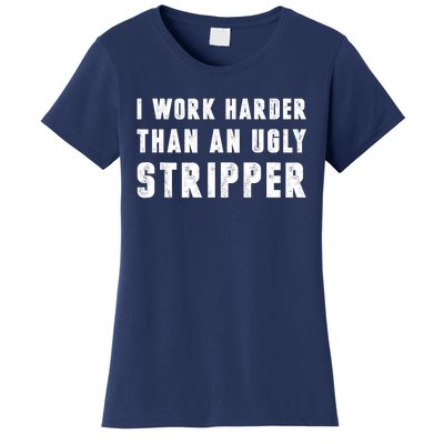 Working Harder Than Ugly Stripper Working Harder Than A Sayings Women's T-Shirt