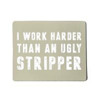 Working Harder Than Ugly Stripper Working Harder Than A Sayings Mousepad