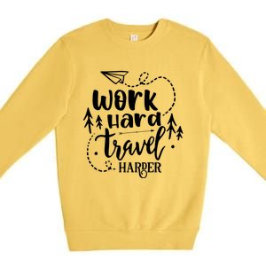 Work Hard Travel Harder Funny Quote Gift Premium Crewneck Sweatshirt