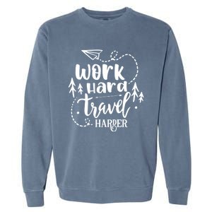 Work Hard Travel Harder Funny Quote Gift Garment-Dyed Sweatshirt