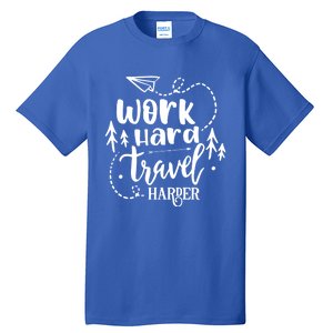 Work Hard Travel Harder Funny Quote Gift Tall T-Shirt