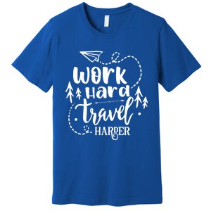 Work Hard Travel Harder Funny Quote Gift Premium T-Shirt