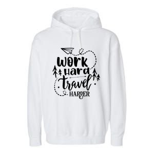 Work Hard Travel Harder Funny Quote Gift Garment-Dyed Fleece Hoodie