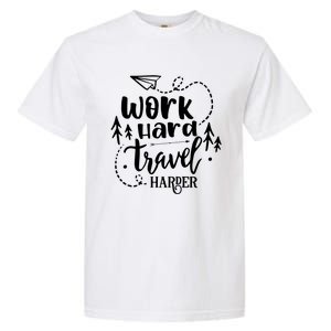 Work Hard Travel Harder Funny Quote Gift Garment-Dyed Heavyweight T-Shirt