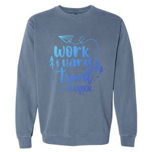 Work Hard Travel Harder Funny Quote Gift Garment-Dyed Sweatshirt