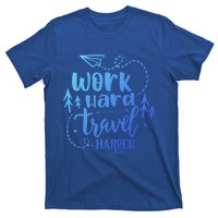 Work Hard Travel Harder Funny Quote Gift T-Shirt