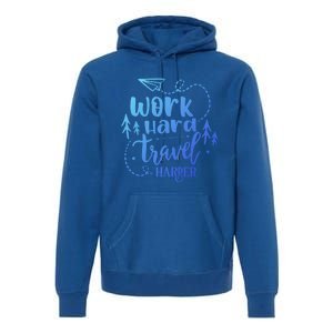 Work Hard Travel Harder Funny Quote Gift Premium Hoodie