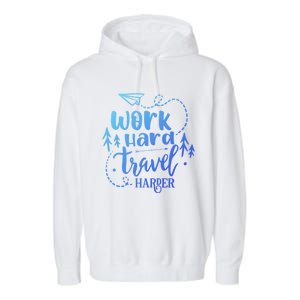 Work Hard Travel Harder Funny Quote Gift Garment-Dyed Fleece Hoodie