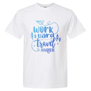 Work Hard Travel Harder Funny Quote Gift Garment-Dyed Heavyweight T-Shirt