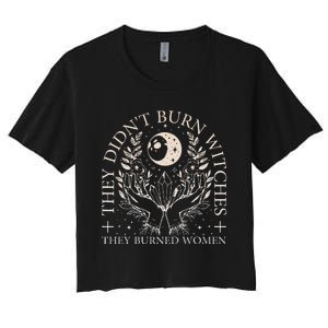 Witchy Halloween They DidnT Burn Witches They Burned Women Women's Crop Top Tee