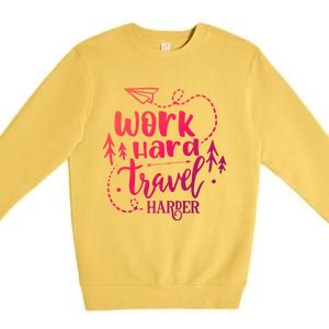 Work Hard Travel Harder Funny Quote Gift Premium Crewneck Sweatshirt