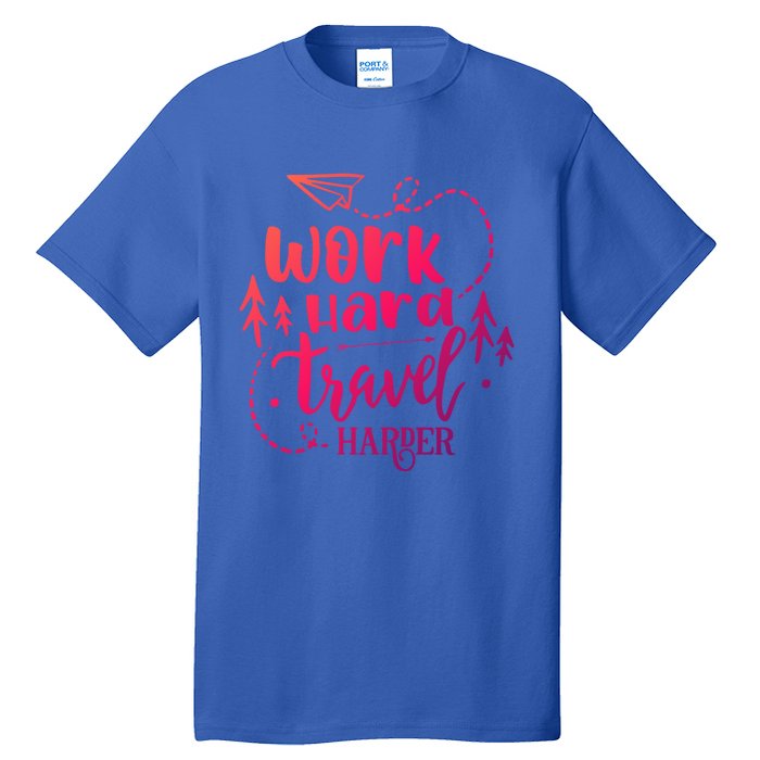 Work Hard Travel Harder Funny Quote Gift Tall T-Shirt