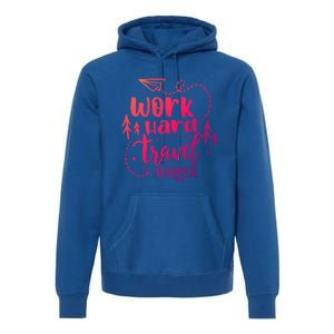 Work Hard Travel Harder Funny Quote Gift Premium Hoodie