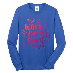 Work Hard Travel Harder Funny Quote Gift Tall Long Sleeve T-Shirt