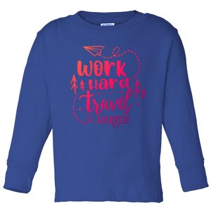 Work Hard Travel Harder Funny Quote Gift Toddler Long Sleeve Shirt