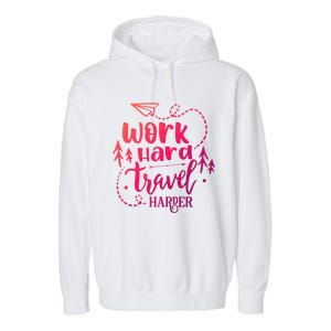 Work Hard Travel Harder Funny Quote Gift Garment-Dyed Fleece Hoodie