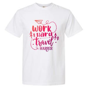 Work Hard Travel Harder Funny Quote Gift Garment-Dyed Heavyweight T-Shirt