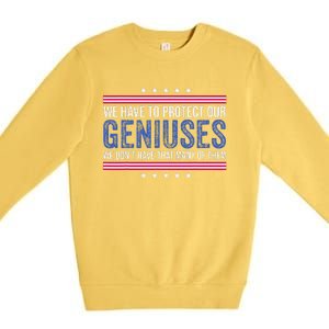 We Have To Protect Our Geniuses We DonT Have Many Of Them Premium Crewneck Sweatshirt