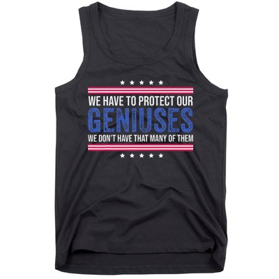 We Have To Protect Our Geniuses We DonT Have Many Of Them Tank Top