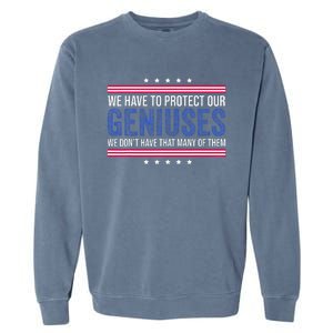 We Have To Protect Our Geniuses We DonT Have Many Of Them Garment-Dyed Sweatshirt