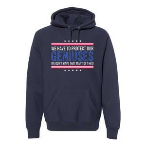 We Have To Protect Our Geniuses We DonT Have Many Of Them Premium Hoodie