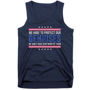 We Have To Protect Our Geniuses We DonT Have Many Of Them Tank Top