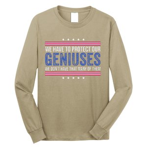 We Have To Protect Our Geniuses We DonT Have Many Of Them Long Sleeve Shirt