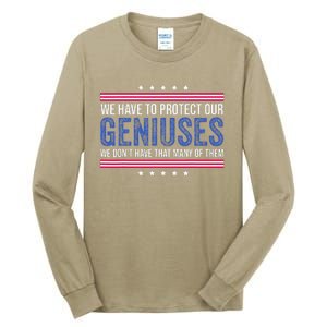 We Have To Protect Our Geniuses We DonT Have Many Of Them Tall Long Sleeve T-Shirt