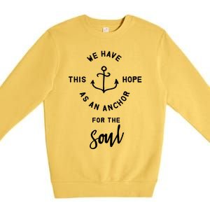 We Have This Hope As An Anchor For The Soul Gift Nautical Cute Gift Premium Crewneck Sweatshirt