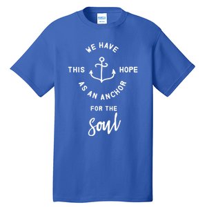 We Have This Hope As An Anchor For The Soul Gift Nautical Cute Gift Tall T-Shirt